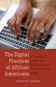 The Digital Practices of African Americans An Approach to Studying Cultural Change in the Information Society【電子書籍】 Roderick Graham