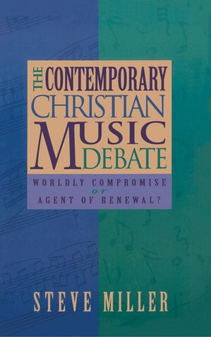 The Contemporary Christian Music Debate: Worldly Compromise or Agent of Renewal