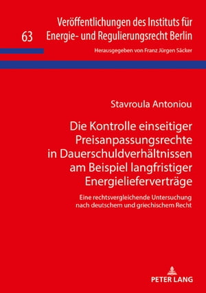 Die Kontrolle einseitiger Preisanpassungsrechte in Dauerschuldverhaeltnissen am Beispiel langfristiger Energieliefervertraege Eine rechtsvergleichende Untersuchung nach deutschem und griechischem Recht