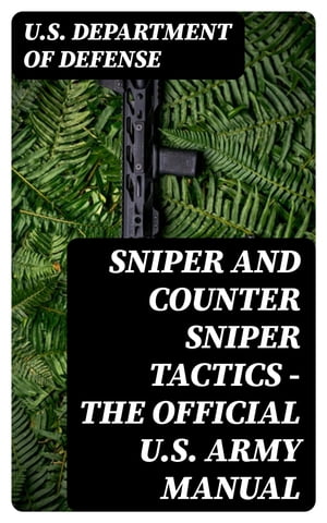 Sniper and Counter Sniper Tactics - The Official U.S. Army Manual