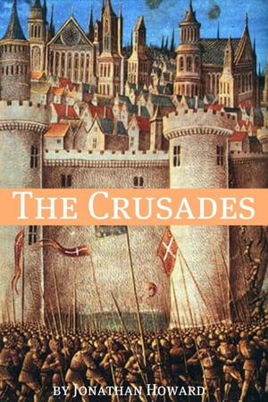 The Crusades: A History of One of the Most Epic Military Campaigns of All Time