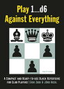 Play 1…d6 Against Everything A Compact and Ready-to-use Black Repertoire for Club Players