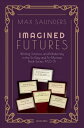 Imagined Futures Writing, Science, and Modernity in the To-Day and To-Morrow Book Series, 1923-31【電子書籍】 Max Saunders