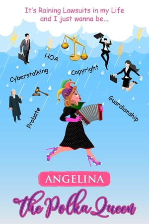 It's Raining Lawsuits in My Life and I Just Wanna Be... Angelina, the Polka Queen【電子書籍】[ Angela V. Woodhull ]