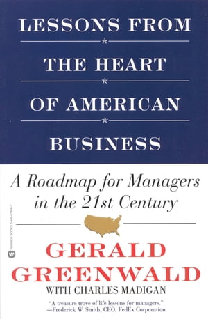 Lessons from the Heart of American Business A Roadmap for Managers in the 21st Century【電子書籍】 Gerald Greenwald