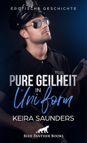 Pure Geilheit in Uniform | Erotische Geschichte Sie lernt einen uniformierten Mann kennen - gro?, dunkel, gut gebaut und sehr sexy ...