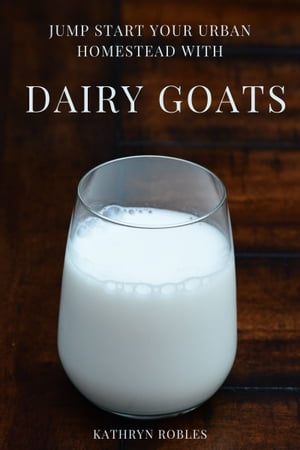 Jump Start Your Urban Homestead With Dairy Goats