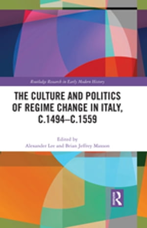 The Culture and Politics of Regime Change in Italy, c.1494-c.1559【電子書籍】