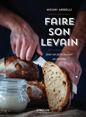 Faire son levain Pour un pain maison au naturelŻҽҡ[ Mouni Abdelli ]