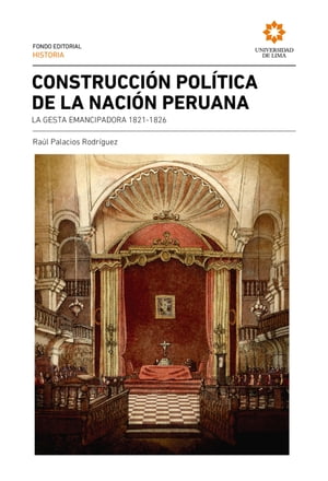 Construcci?n pol?tica de la naci?n peruana la gesta emancipadora, 1821-1826【電子書籍】[ Ra?l Palacios Rodr?guez ]