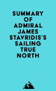 Summary of Admiral James Stavridis 039 s Sailing True North【電子書籍】 Everest Media