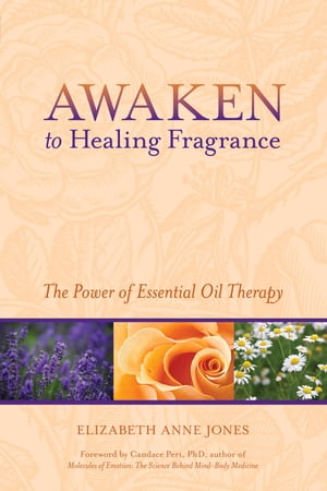 楽天楽天Kobo電子書籍ストアAwaken to Healing Fragrance The Power of Essential Oil Therapy【電子書籍】[ Elizabeth Anne Jones ]