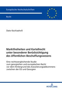 Marktfreiheiten und Kartellrecht unter besonderer Ber?cksichtigung des ?ffentlichen Beschaffungswesens Eine rechtsvergleichende Studie zum georgischen und europ?ischen Recht vor dem Hintergrund des Assoziierungsabkommens zwischen der 【電子書籍】