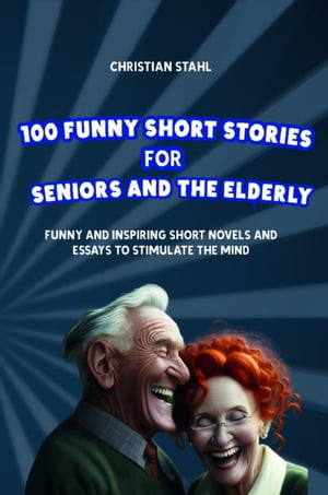 Funny Short Stories for Seniors and the Elderly Funny and Inspiring Short Novels and Essays to Stimulate the Mind