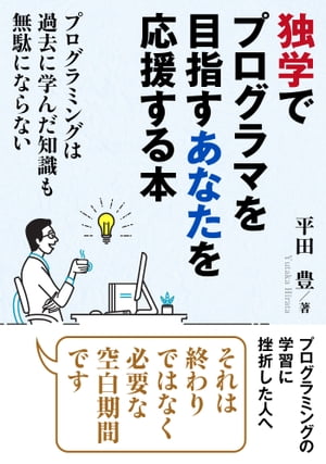 独学でプログラマを目指すあなたを応援する本。プログラミングは過去に学んだ知識も無駄にならない