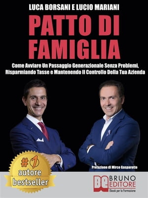 Patto Di Famiglia Come Avviare Un Passaggio Generazionale Senza Problemi, Risparmiando Tasse e Mantenendo Il Controllo Della Tua Azienda