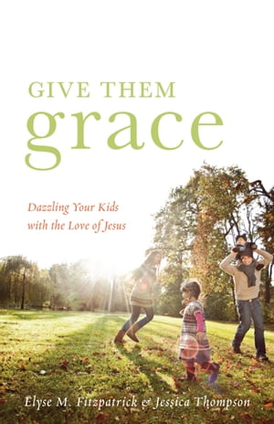 Give Them Grace (Foreword by Tullian Tchividjian)