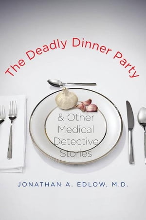 The Deadly Dinner Party: and Other Medical Detective Stories