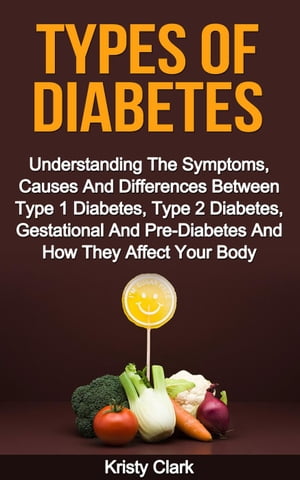 ŷKoboŻҽҥȥ㤨Types Of Diabetes - Understanding The Symptoms, Causes And Differences Between Type 1 Diabetes, Type 2 Diabetes, Gestational And Pre-Diabetes And How They Affect Your Body. Diabetes Book Series, #2Żҽҡ[ Kristy Clark ]פβǤʤ120ߤˤʤޤ