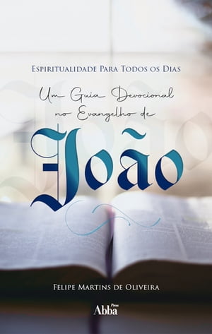 Espiritualidade Para Todos os Dias Um Guia Devocional no Evangelho de Jo?o