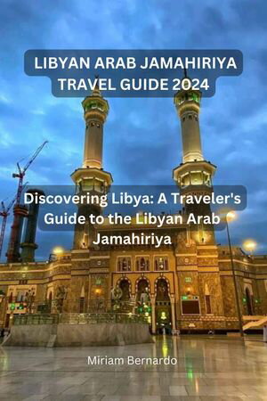 LIBYAN ARAB JAMAHIRIYA TRAVEL GUIDE 2024