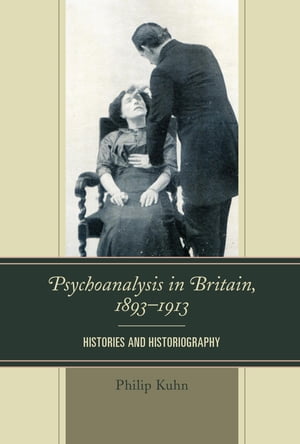 Psychoanalysis in Britain, 1893?1913 Histories a