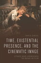 Time, Existential Presence and the Cinematic Image Ethics and Emergence to Being in Film【電子書籍】 Sam B. Girgus