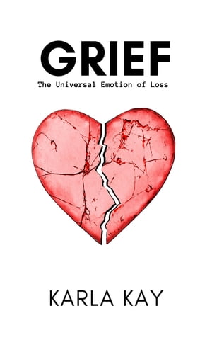 Grief The Universal Emotion of Loss【電子書籍】 Karla Kay