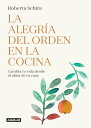 La alegr?a del orden en la cocina Cambia tu vida desde el alma de tu casa【電子書籍】[ Roberta Schira ]