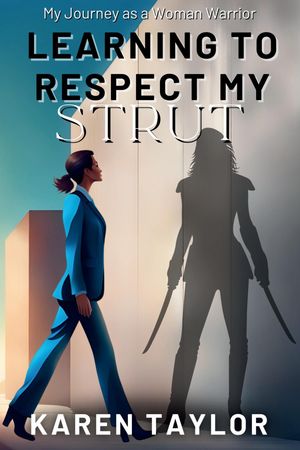 Learning to Respect My Strut My Journey As a Woman Warrior【電子書籍】[ Karen Taylor ]