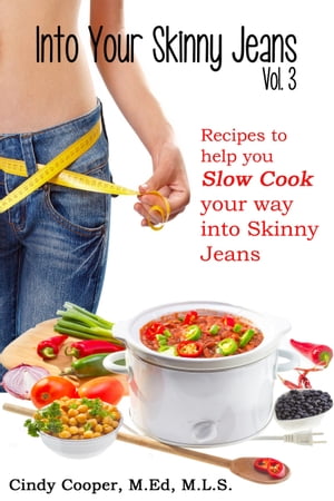 Into Your Skinny Jeans, Vol. 3- Recipes to Help You SLOW COOK Your Way into Skinny Jeans【電子書籍】[ Cindy Cooper ]