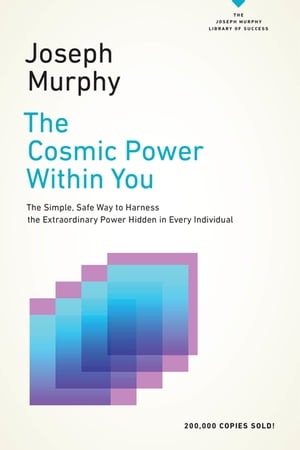 The Cosmic Power Within You The Simple Safe Way to Harness the Extraordinary Power Hidden in Every Individual【電子書籍】[ Joseph Murphy ]