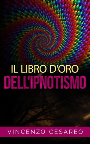 Il Libro d'Oro dell'Ipnotismo - sul Magnetismo personale, Ipnotismo, Mesmerismo, Terapeutica Suggestiva e Fascinazione