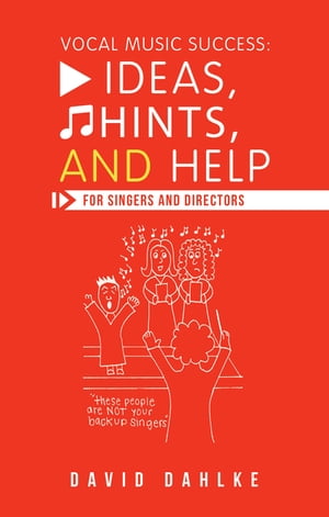 Vocal Music Success: Ideas, Hints, and Help for Singers and Directors