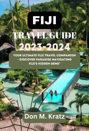 FIJI TRAVEL GUIDE 2023-2024 Your Ultimate Fiji Travel Companion - Discover Paradise Navigating Fiji's Hidden Gems