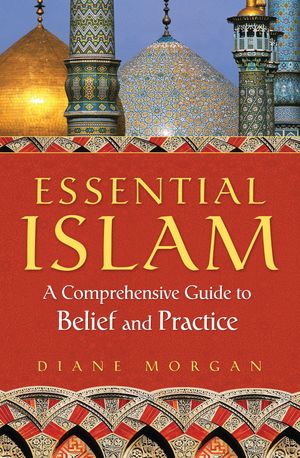 Essential Islam A Comprehensive Guide to Belief and Practice