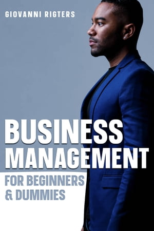 Business Management for Beginners & Dummies【電子書籍】[ Giovanni Rigters ]