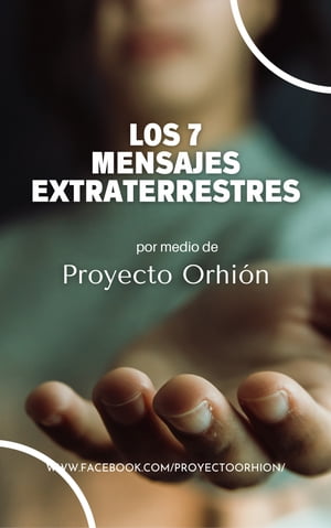 Los Siete Mensajes Extraterrestres por medio de Proyecto Orhión