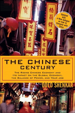 Chinese Century, The The Rising Chinese Economy and Its Impact on the Global Economy, the Balance of Power, and Your Job【電子書籍】 Oded Shenkar