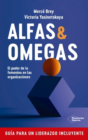 Alfas & Omegas El poder de lo femenino en las organizaciones