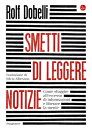 Smetti di leggere le notizie Come sfuggire all 039 eccesso di informazioni e liberare la mente【電子書籍】 Rolf Dobelli