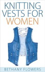 Knitting Vests for Women【電子書籍】[ Bethany Flowers ]