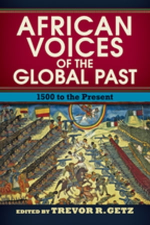 African Voices of the Global Past 1500 to the PresentŻҽҡ[ Trevor R. Getz ]