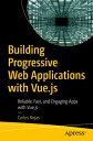 Building Progressive Web Applications with Vue.js Reliable, Fast, and Engaging Apps with Vue.js【電子書籍】 Carlos Rojas