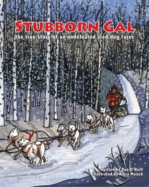 Stubborn Gal The True Story of an Undefeated Sled Dog Racer