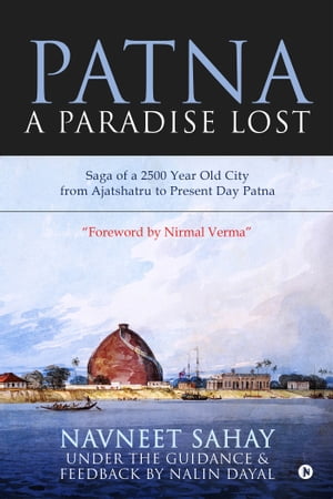 Patna: A Paradise Lost! Saga of a 2500 Year Old City from Ajatshatru to Present ...