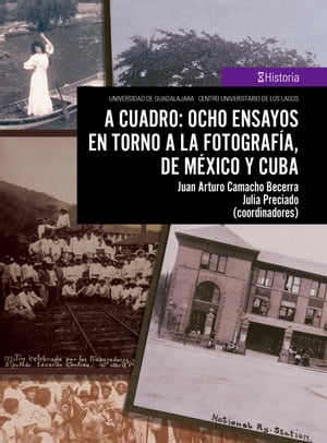 A cuadro: ocho ensayos en torno a la fotograf?a, de M?xico y Cuba