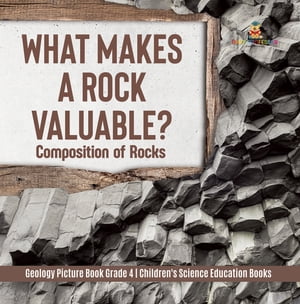 What Makes a Rock Valuable? : Composition of Rocks | Geology Picture Book Grade 4 | Children's Science Education Books