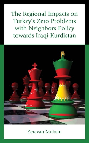 The Regional Impacts on Turkey 039 s Zero Problems with Neighbors Policy towards Iraqi Kurdistan【電子書籍】 Zeravan Muhsin