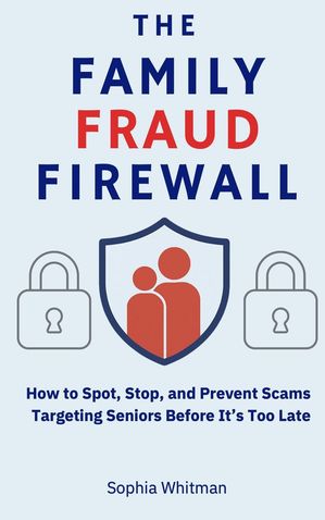 ŷKoboŻҽҥȥ㤨The Family Fraud Firewall: How to Spot, Stop, and Prevent Scams Targeting Seniors Before Its Too LateŻҽҡ[ Sophia Whitman ]פβǤʤ200ߤˤʤޤ